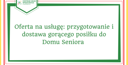 <strong>Oferta na usługę: przygotowanie i dostawa gorącego posiłku do Domu Seniora mieszczącego się w Myślenicach przy ul. Średniawskiego 35</strong>