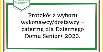 Protokół z wyboru wykonawcy/dostawcy –catering dla Dziennego Domu Senior+ 2023.