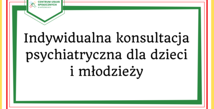 Usługa indywidualnych konsultacji psychiatrycznych dla dzieci i młodzieży do okresu pełnoletniości – mieszkańców Gminy Myślenice, w wymiarze maksymalnie 24konsultacji.