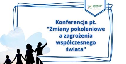 Konferencja pt. „Zmiany pokoleniowe a zagrożenia współczesnego świata”