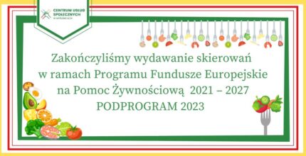 Zakończyliśmy wydawanie skierowań w ramach Programu Fundusze Europejskie na Pomoc Żywnościową