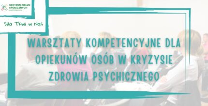 Warsztaty kompetencyjne dla opiekunów osób w kryzysie zdrowia psychicznego